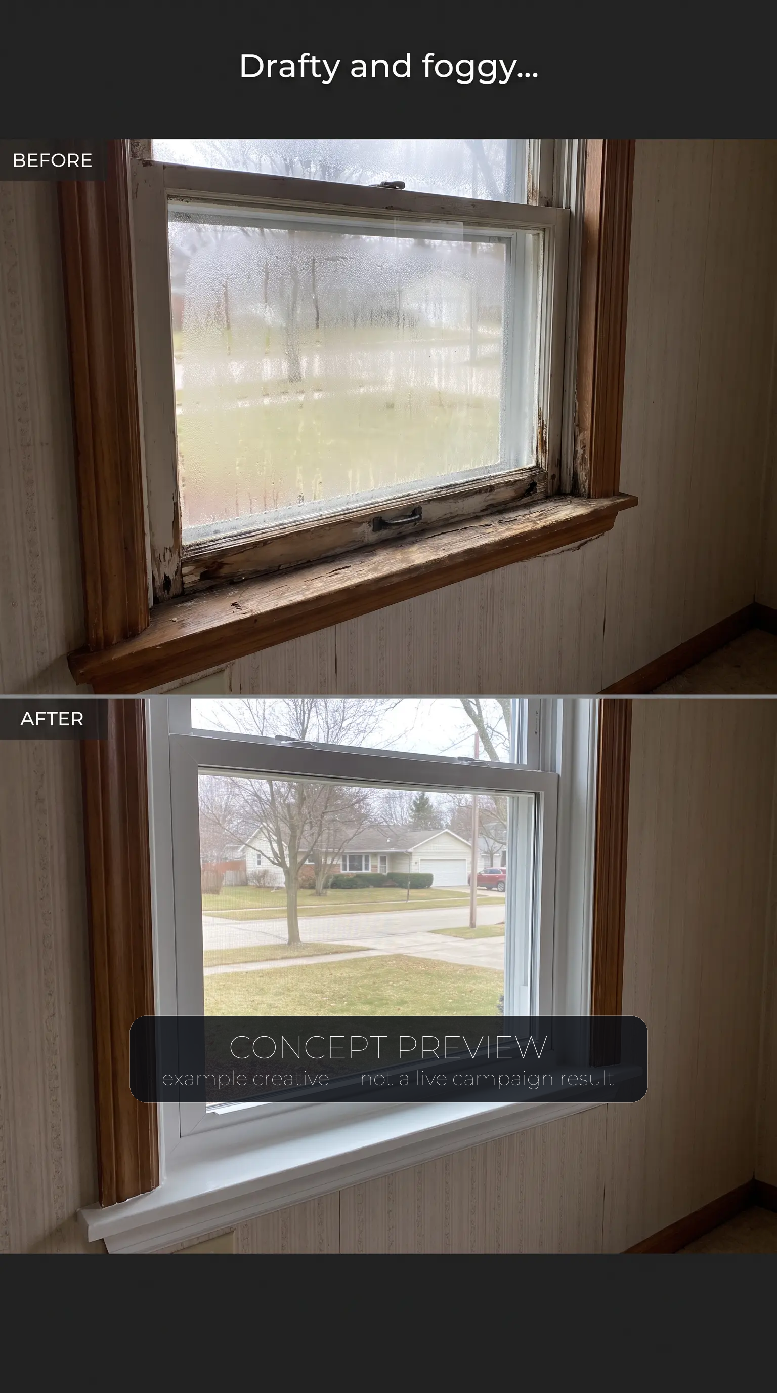Window Replacement — Drafty, Foggy Windows to Bright and New — One Real Job concept ad frame — concept preview, not a live campaign result